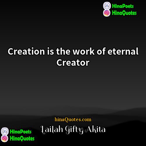 Lailah Gifty Akita Quotes | Creation is the work of eternal Creator.
